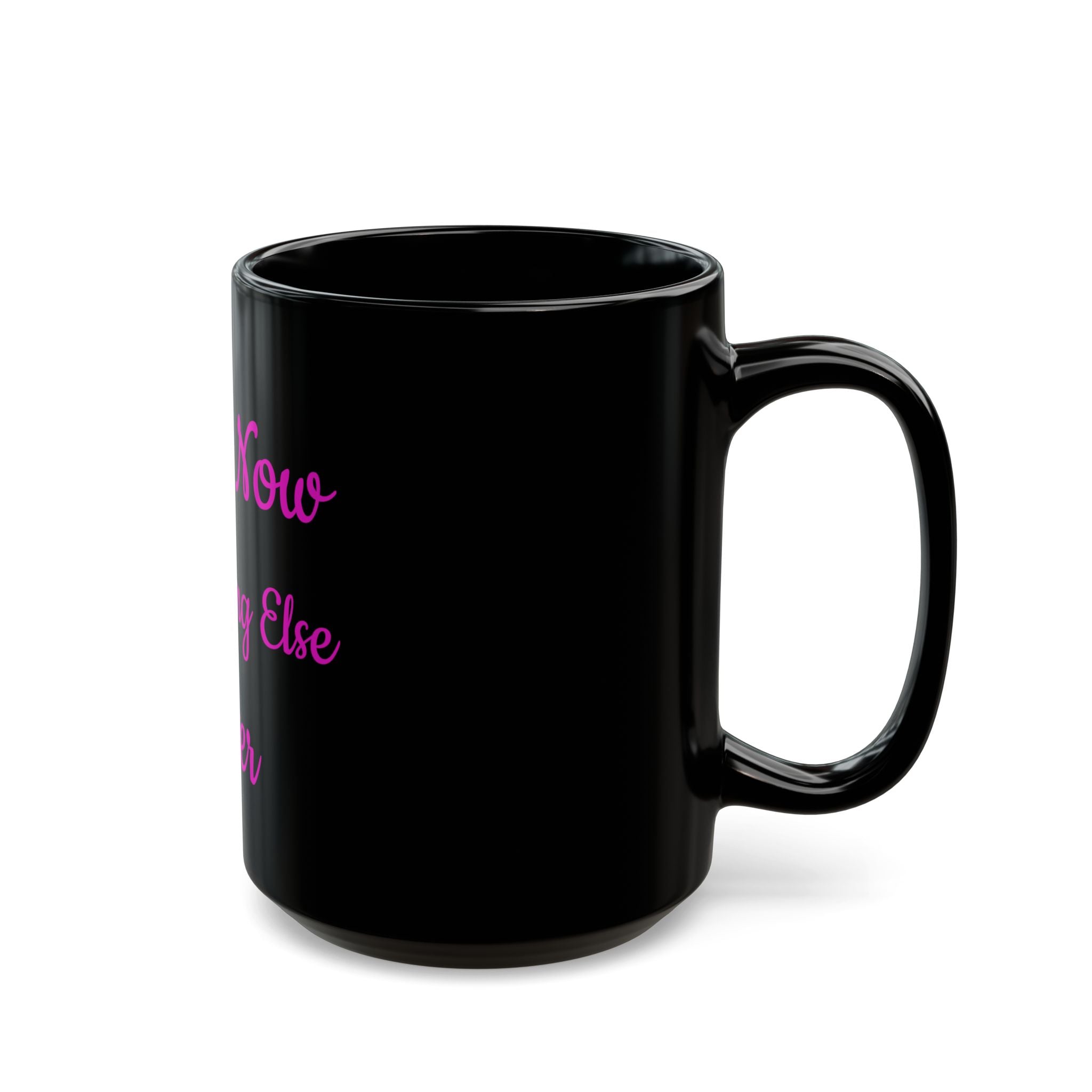 Coffee Now Everything Else Later Mug — Black 11oz/15oz