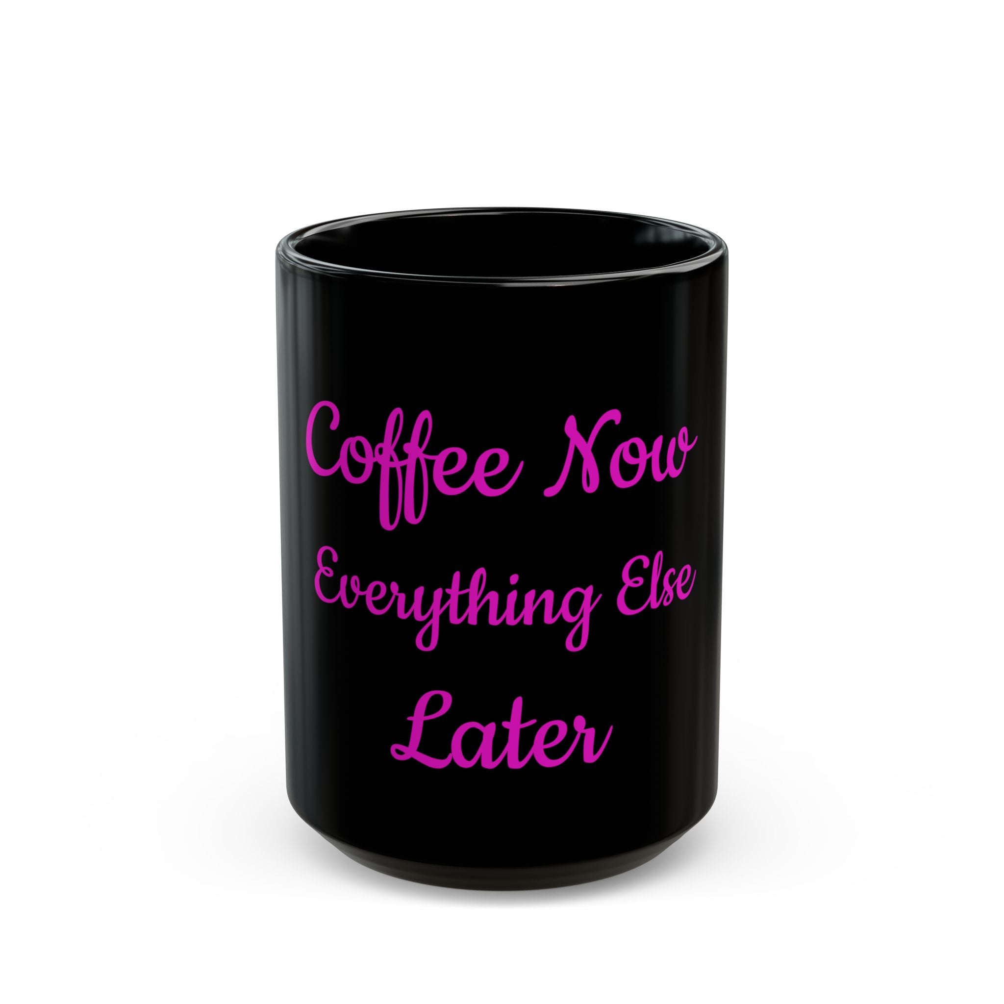 Coffee Now Everything Else Later Mug — Black 11oz/15oz